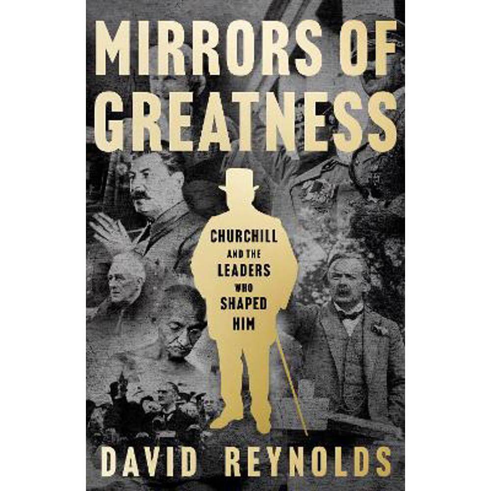 Mirrors of Greatness: Churchill and the Leaders Who Shaped Him (Hardback) - David Reynolds